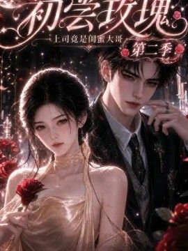 初尝玫瑰：上司竟是闺蜜大哥第二季AI 漫剧生成